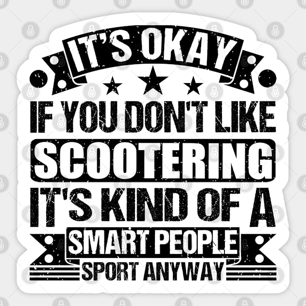 Scootering Lover It's Okay If You Don't Like Scootering It's Kind Of A Smart People Sports Anyway Sticker by Benzii-shop 